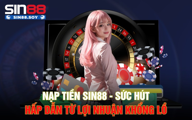 Nạp Tiền Sin88 | Sức Hút Hấp Dẫn Từ Lợi Nhuận Khổng Lồ 1 Mẹo và lời khuyên khi đăng ký Sin88