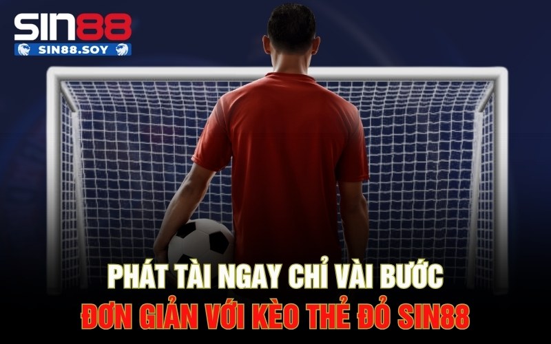 Phát Tài Ngay Chỉ Vài Bước Đơn Giản Với Kèo Thẻ Đỏ Sin88 1 Phát Tài Ngay Chỉ Vài Bước Đơn Giản Với Kèo Thẻ Đỏ Sin88